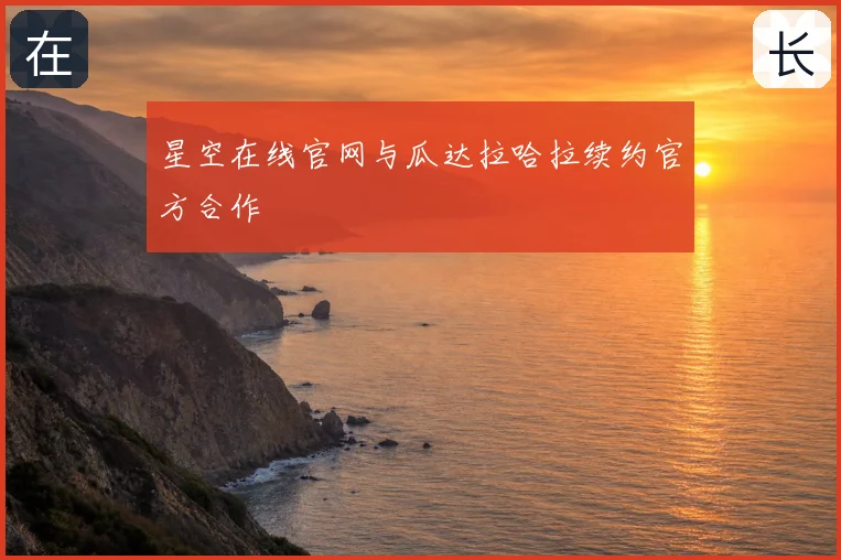 星空在线官网与瓜达拉哈拉续约官方合作