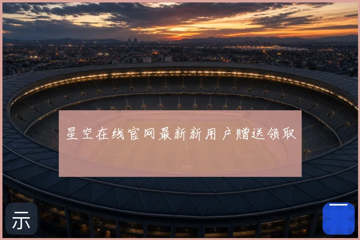 星空在线官网最新新用户赠送领取