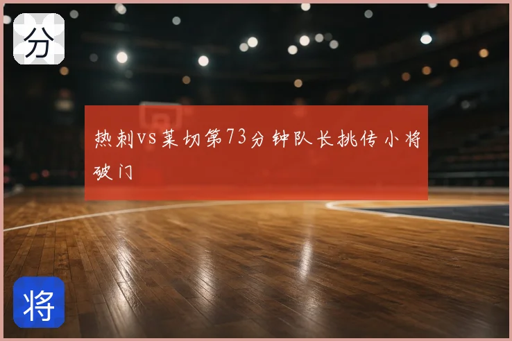 热刺vs莱切第73分钟队长挑传小将破门