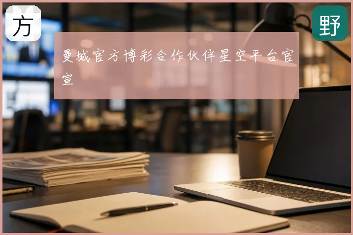 曼城官方博彩合作伙伴星空平台官宣